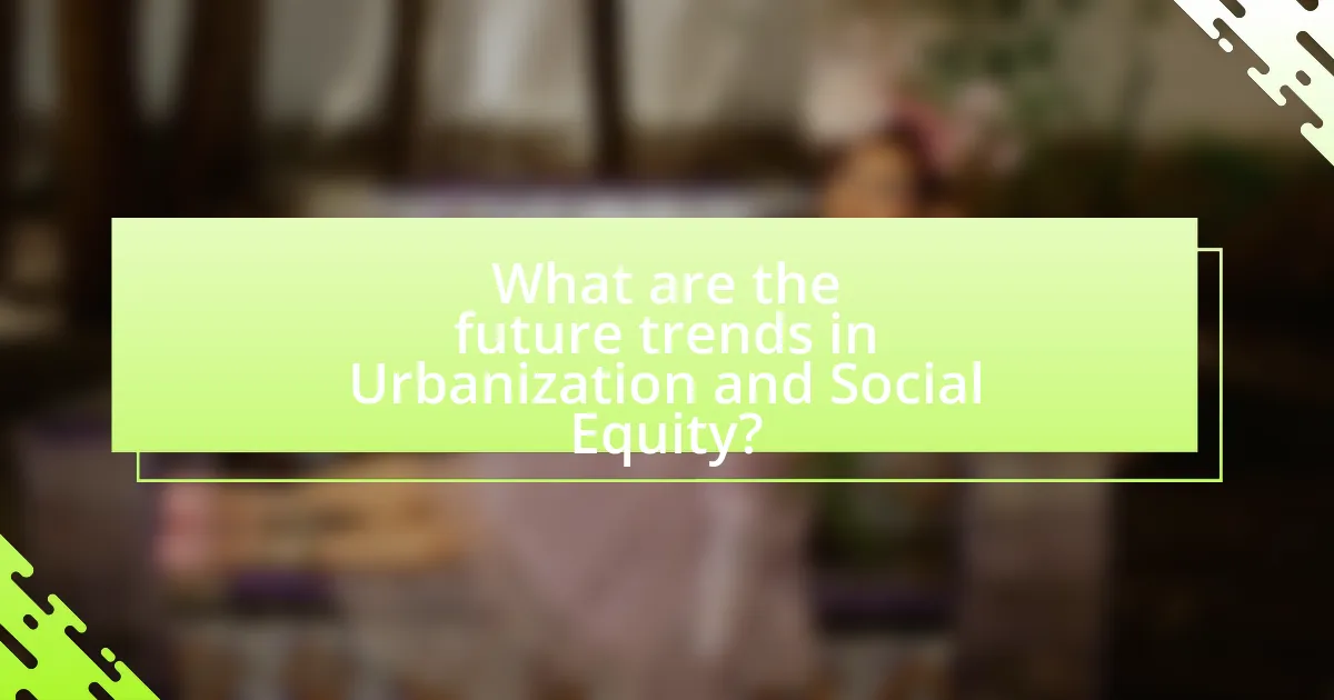 What are the future trends in Urbanization and Social Equity?
